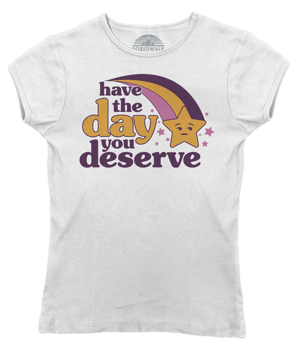 Women's Have The Day You Deserve T-Shirt