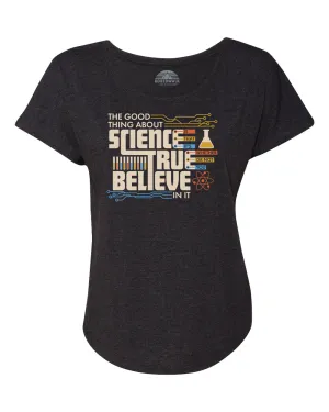 Women's The Good Thing About Science Is That It's True Scoop Neck T-Shirt